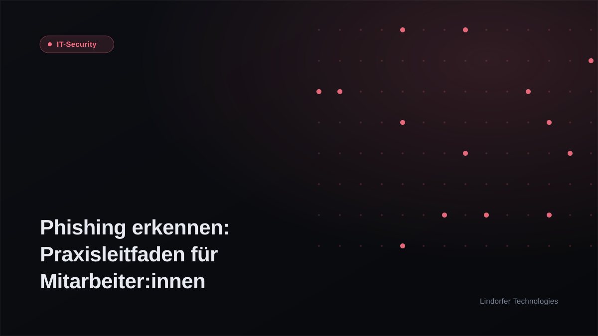 Phishing erkennen: Praxisleitfaden für Mitarbeiter:innen und IT-Verantwortliche